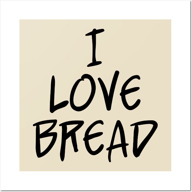 I Love Bread, Bakers and Baking Enthusiasts - Black Text Wall Art by bpcreate